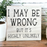 Wood Sign - I May Be Wrong - White
