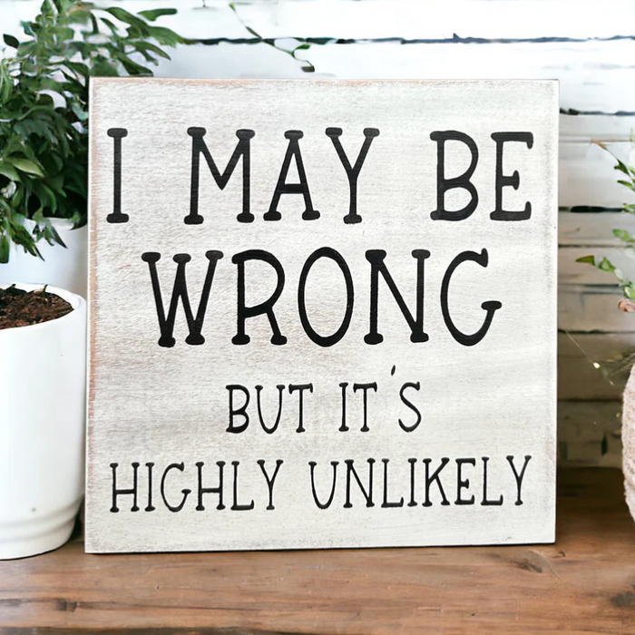 Wood Sign - I May Be Wrong - White