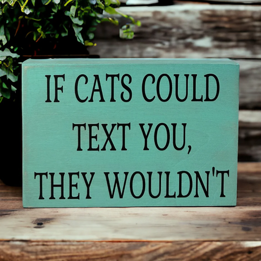 Wood Sign - If Cats Could Text You, They Wouldn’t - Sea Foam