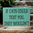 Wood Sign - If Cats Could Text You, They Wouldn’t - Sea Foam